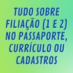 O Que é Filiação (1 e 2) no Passaporte, Currículo ou Cadastros.